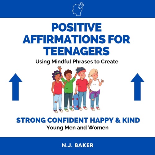 Positive Affirmations for Teenagers: Using Mindful Phrases to Create Strong, Confident, Happy, and Kind Young Men and Women (Unabridged) cover