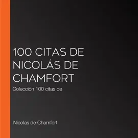 100 citas de Nicolás de Chamfort: Colección 100 citas de
