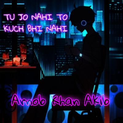 Arnob Khan Akib - Tu Jo Nahi To Kuch Bhi Nahi