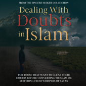 Dealing with Doubts in Islam: For Those that Want to Clear Their Doubts Before Converting to Islam or Suffering from Whispers of Satan (Understanding Islam ... Islam Islam Beliefs and Practices, Book 5) (Unabridged) - The Sincere Seeker Collection