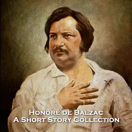 Honoré de Balzac - A Short Story Collection: One of the founders and popularizes of realism in World literature