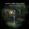 Break the Silence - Love Like Gravity