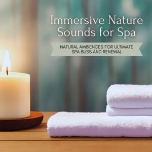 Immersive Nature Sounds for Spa - Natural Ambiences for Ultimate Spa Bliss and Renewal