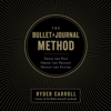 The Bullet Journal Method: Track the Past, Order the Present, Design the Future (Unabridged) - Ryder Carroll