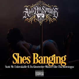 She's Banging (feat. Static Mr. Unbreakable, B. Da Ghostwriter, Elite Tha Showstoppa & Mizza) All Da Smoke