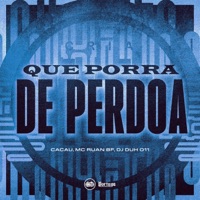 QUE PORRA DE PERDOA - Single - Cacau, MC RUAN BF & DJ DUH 011