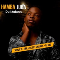 Hamba Juba (feat. Sdala B & Dj kap ,Hbk Live Act & Names) - Single - Da Mabusa