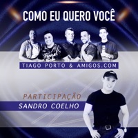 Como Eu Quero Você (feat. Sandro Coelho) - Single - Tiago Porto & Amigos.Com