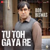 Tu Toh Gaya Re (From "Bob Biswas") - Single