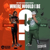 Where Would I Be - Single - Kola Mack & 1up Tee