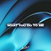 What You Do To Me - Single