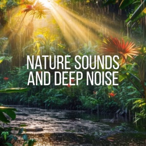 Nature Sounds and Deep Noise: Experience Focus, Meditation & Sleep