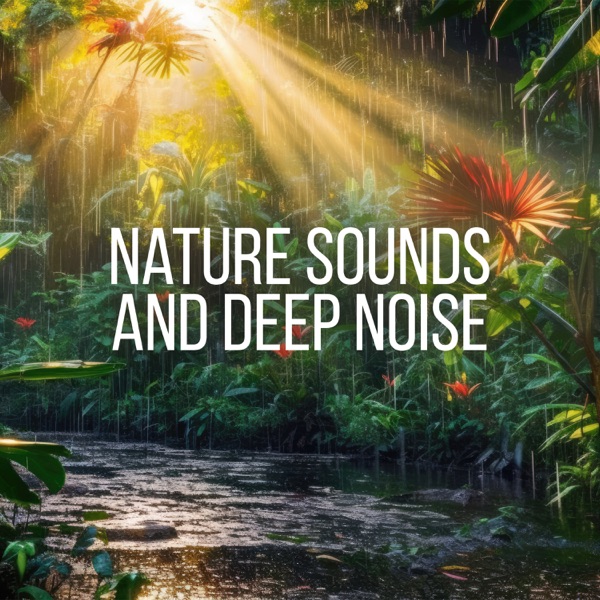 Nature Sounds and Deep Noise: Experience Focus, Meditation & Sleep