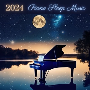 2024 Piano Sleep Music - Soothing Piano Melodies for Deep Sleep and Relaxation