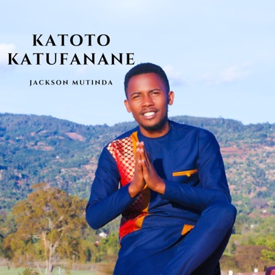 Song - Katoto Katufanane - Jackson Mutinda