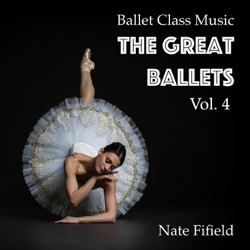 Ballet Class Music: The Great Ballets, Vol. 4 - Nate Fifield Cover Art
