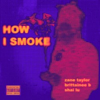 How I Smoke - Single - Zane Taylor, Brittainee B & Shai Lu