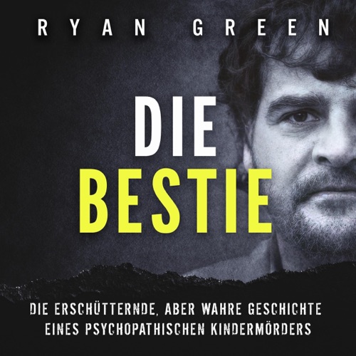Die Bestie: Die Erschütternde, Aber Wahre Geschichte Eines Psychopathischen Kindermörders [The Beast: The Chilling but True Story of a Psychopathic Child Killer] (Unabridged) cover
