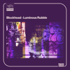 Luminous Rubble - Blockhead