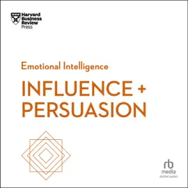 Influence and Persuasion (HBR Emotional Intelligence)