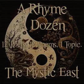A Rhyme A Dozen - 12 Poets, 12 Poems, 1 Topic ― The Mystic East: 12 Poets, 12 Poems, 1 Topic