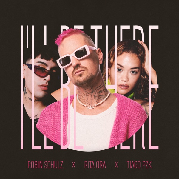 ROBIN SCHULZ FEAT RITA ORA AND TIAGO PZK I'LL BE THERE