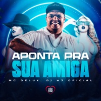 Aponta pra Sua Amiga - Single - Mc Delux & DJ W7 OFICIAL