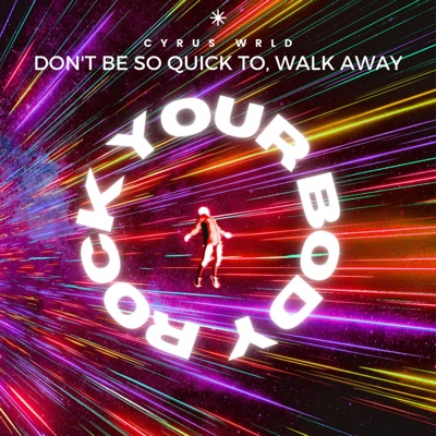 Song - don't be so quick to, walk away (Rock Your Body) - Cyrus WRLD