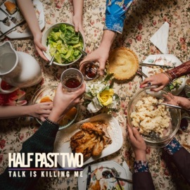 Talk Is Killing Me Half Past Two