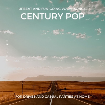 Century Pop - Upbeat and Fun-Going Vocal Songs for Drives and Casual Parties at Home, Vol. 20