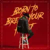 BORN TO BREAK YOUR HEART