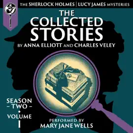 The Collected Stories, Season Two, Volume I: The Sherlock Holmes / Lucy James Mysteries (Unabridged)