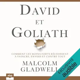 David et Goliath: Comment les moins forts réussissent à vaincre, envers et contre tout