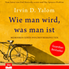 Wie man wird, was man ist: Memoiren eines Psychotherapeuten - Irvin D. Yalom