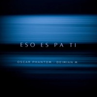 Eso Es Pa Ti (feat. Deimian M) - Single - Oscar phantom