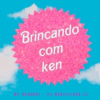 Brincando Com Ken - Single - MC Bob Anne & Dj Marcelinho 22