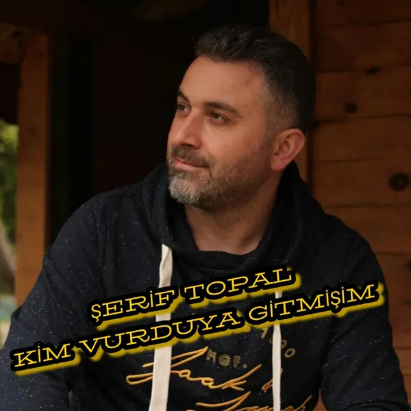 Kim Vurduya Gitmişim — Şerif TOPAL