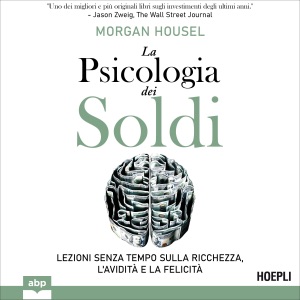 La psicologia dei soldi: Lezioni senza tempo sulla ricchezza, l’avidità e la felicità