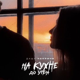 На кухне до утра Даша НЕКРИЧИ
