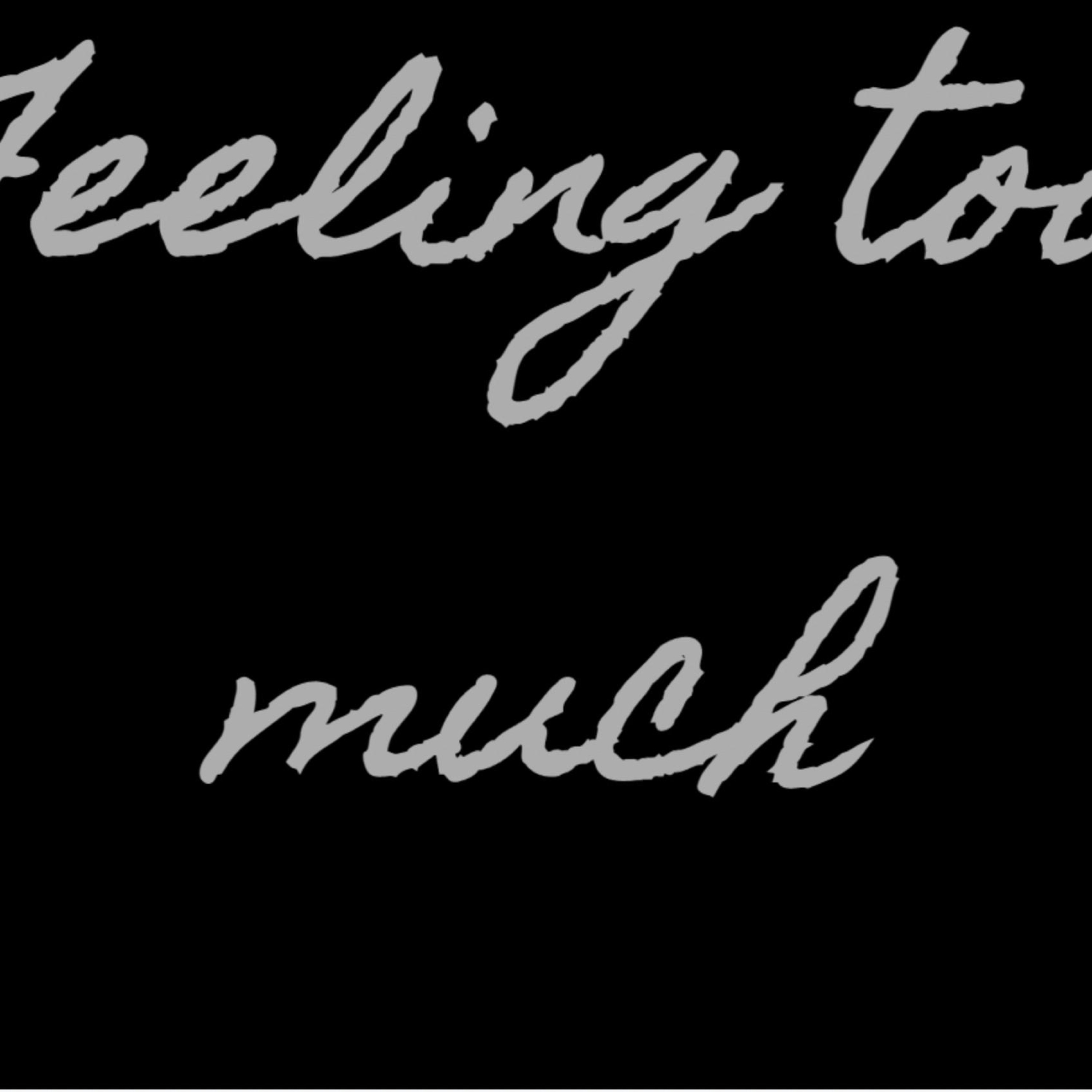 Feeling Too Much