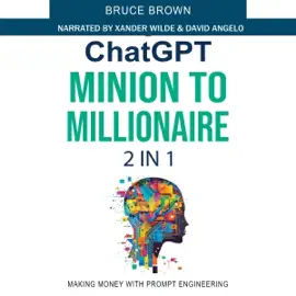 ChatGPT Minion to Millionaire: 2-in-1 Making Money with Prompt Engineering (Unabridged)