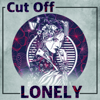 Lonely - Cut Off