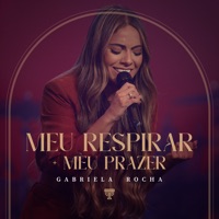 Meu Respirar / Meu Prazer (Ao Vivo) - Single - Gabriela Rocha