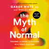 The Myth of Normal: Trauma, Illness, and Healing in a Toxic Culture (Unabridged) - Gabor Maté, M.D. & Daniel Maté