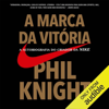 A marca da vitória: A autobiografia do criador da Nike (Unabridged) - Phil Knight