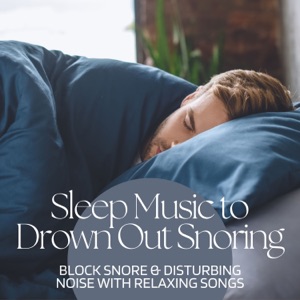 Sleep Music to Drown Out Snoring - Block Snore & Disturbing Noise with Relaxing Songs