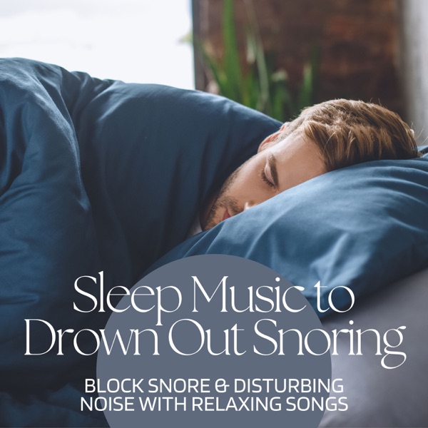 Sleep Music to Drown Out Snoring - Block Snore & Disturbing Noise with Relaxing Songs