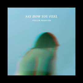 Say How You Feel ATELLER & Phase One