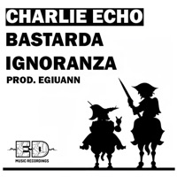 Bastarda Ignoranza - Single - Charlie Echo & Egiuann