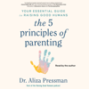 The 5 Principles of Parenting (Unabridged) - Aliza Pressman